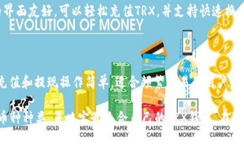 在选择可以充值TRX（波场币）的钱包时，有多个选项可供选择。以下是一些常见并且广受欢迎的TRX钱包：

### 1. TRONLink Wallet
专业的TRON钱包
TRONLink Wallet是TRON生态系统中官方推荐的数字钱包，支持TRX及其所有基于TRON的代币。无论是在手机上还是浏览器中，TRONLink都提供安全的存储和便捷的交易功能。

### 2. Trust Wallet
多币种支持的移动钱包
Trust Wallet是一个流行的去中心化钱包，不仅支持TRX，还支持数百种其他加密货币。用户可以在手机上轻松进行充值、转账和管理各种数字资产。

### 3. Ledger硬件钱包
高安全性的冷存储
对于注重安全性的用户，将TRX存储在Ledger这样的硬件钱包中是一种理想选择。硬件钱包提供离线存储，极大地降低了被黑客攻击的风险。

### 4. Atomic Wallet
去中心化且易于使用
Atomic Wallet是一种去中心化的钱包，用户可以管理多种加密货币。它的界面友好，可以轻松充值TRX，并支持快速换币功能，方便用户进行资产转换。

### 5. Binance Wallet
与交易所集成的钱包
如果你在Binance交易所上交易TRX，可以直接使用Binance提供的钱包。充值和提现操作简单，适合频繁交易的用户。

在选择钱包时，用户可以根据个人需求，例如安全性、使用方便性和支持的币种种类，来决定最适合自己的TRX钱包。在进行财富管理时，务必注意安全，不要随意分享私钥或助记词，以防资产被盗。