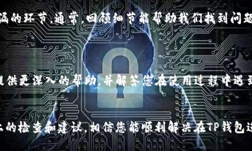 关于您提到的“t p钱包Trc转不过去”，这可能与多个因素相关，例如网络问题、钱包设置或其它操作上的细节问题。以下是一些可能的解决方案和建议：

### 检查网络状态
网络连接的稳定性
确保您的设备有稳定的互联网连接。时常，网络的波动可能导致交易未能成功提交至区块链网络。如果您使用的是移动网络，尝试切换到更稳定的Wi-Fi网络，或者重启您的路由器。

### 核实钱包设置
钱包设置的正确性
请检查您在TP钱包中的设置，确保您选择的是正确的网络（TRC20）。某些钱包支持多种区块链，确保选定的是正确的转账网络，并且钱包内的余额显示正常。

### 确认转账地址
转账地址的准确性
在进行转账时，仔细核对接收地址的准确性。一个小小的输入错误可能导致资产转移到错误的地址。一旦确认，您可以尝试复制粘贴地址，而非手动输入，以降低错误概率。

### 检查交易费用
交易费用的设置
TRC20交易需要支付相应的手续费。请确保您在钱包中保留足够的TRX以支付手续费。如果手续费设置得过低，可能会导致转账未能及时处理，甚至失败。

### 查看区块链状态
区块链的繁忙程度
有时，区块链网络可能会因为交易量过大而处理缓慢。您可以访问一些区块链浏览器，查看TRON网络的当前状态，确认是否有积压的交易。

### 更新钱包应用
钱包应用的更新
确保您使用的是TP钱包的最新版本，旧版本可能会存在未修复的bug，导致无法正常转账。前往应用商店检查是否有可用更新，并安装最新版本。

### 一步一步回顾操作流程
回顾转账操作流程
遇到问题时，不妨把自己所做的每一步都回顾一遍，对照钱包的官方教程，看是否有遗漏的环节。通常，回顾细节能帮助我们找到问题的根源。

### 联系客服支持
寻求专业帮助
如果以上步骤均不能解决问题，建议您联系TP钱包的客户支持。他们的专业团队可以提供更深入的帮助，并解答您在使用过程中遇到的其他问题。

### 总结
在数字资产便捷转移的时代，确保掌握必要的知识和操作技巧是至关重要的。通过以上的检查和建议，相信您能顺利解决在TP钱包进行TRC20转账时的问题。科技为我们提供了便利，但成功背后需要我们的细心和耐心。