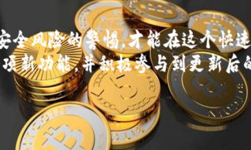 在当今数字化时代，随着科技的发展和人们消费方式的变化，电子钱包的应用变得越来越广泛。t p钱包作为一种流行的在线支付工具，它的更新对用户的日常使用体验产生了重要影响。如果你问“t p钱包更新以后还能用吗”，这其实涉及多个层面的内容，包括安全性、功能性，以及用户的使用习惯等。接下来，我们将围绕这一问题进行详细介绍。

1. t p钱包的更新内容
首先，我们需要了解t p钱包此次更新的具体内容。通常，电子钱包的更新会包含一些重要的功能改进和安全性增强。例如，更新可能包括：
ul
    li界面：新的视觉设计让用户体验更加友好，操作更加流畅。/li
    li安全性提升：更新中可能加入二次验证、指纹识别等新型安全措施，保护用户账户的安全。/li
    li功能扩展：新增支持更多支付方式、理财产品等，增强钱包的实用性。/li
/ul
理解这些更新内容，有助于用户判断是否能够顺利使用更新后的钱包。

2. 安全性评估
每一次更新，安全性都是用户最关心的话题之一。在这方面，t p钱包是否能在更新后继续正常使用，很大程度上取决于更新后安全防护措施的有效性。例如，如果更新引入了更先进的加密算法和身份验证技术，那么用户的信息和资金安全将得到更好的保障。
用户可以查看t p钱包的官方渠道，了解此次更新后是否有安全漏洞的报道，确保自己的账号不会受到威胁。

3. 功能适应性
对于用户而言，钱包的功能是否适用是另一个重要的考虑因素。如果更新后的t p钱包添加了新的支付功能，那么对于习惯使用这些新功能的用户来说，更新后的钱包将显得格外有用。
例如，如果新增的功能包括跨境支付、自动记账、智能推荐等，用户可能会因此体验到更为便捷的支付生活。这种情况如果得到用户的积极响应，也意味着更新后的钱包是可继续使用的。

4. 用户反馈与经验
除了官方信息，用户反馈也是检验钱包更新后可用性的重要参考。许多用户在使用t p钱包更新后，可能会在社交媒体、论坛和评论区分享自己的真实体验。通过这些反馈，其他用户可以了解更新后的钱包是否稳定、流畅，是否存在bug等问题。
例如，如果一位用户在更新后发现支付速度有了显著提升，或是成功使用了新增加的功能，那么这将鼓励更多人去尝试使用更新后的钱包。

5. 使用习惯的调整
每次软件更新后，用户的使用习惯可能会有所变化。更新后的t p钱包可能在操作流程或功能位置上做了调整，这要求用户在使用时进行适应。例如，如果支付页面的布局有所变化，用户需要重新熟悉这些操作步骤。
在这种情况下，耐心地探索新的界面、尝试各项功能将有助于快速找到更新后的使用体验，确保能够充分利用钱包的功能。

6. 未来展望
展望未来，t p钱包的更新将可能更加频繁，随着科技和用户需求的不断变化，电子钱包的生态也会持续演变。用户需要保持对技术动态的关注，以及对金融安全风险的警惕，才能在这个快速发展的领域中游刃有余。
总的来说，t p钱包更新后是否还能正常使用，关键在于更新内容的安全性与功能适应性，以及用户的反馈和使用习惯。因此，建议大家在更新后，仔细了解各项新功能，并积极参与到更新后的使用中去，以获得更好的支付体验。

最后，保持对更新信息的持续关注，关注官方渠道的消息，可以帮助你及时获得关于t p钱包最新动态的认知，从而在今后的使用中做好准备。