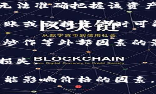 “T P 钱包里说价格影响过高”的意思可能与钱包中的资产价格波动有关。具体来说，这通常指的是某个虚拟资产或加密货币的市场价格波动幅度过大，可能影响到该资产在钱包中的表现或用户的交易体验。下面是一些可能的解释：

1. **价格波动**：如果某个币种在短时间内价格波动幅度过大，可能意味着用户在使用钱包进行交易时，无法准确把握该资产的实时价值，从而影响决策。

2. **手续费影响**：在进行交易时，价格波动可能会导致手续费的变化。比如在价格变化很大的情况下，转账或交换资产时可能需要支付更高的费用。

3. **市场情绪**：“价格影响过高”很可能反映出市场的不稳定性，例如受到宏观经济变化、政策因素、市场炒作等外部因素的影响，导致价格剧烈波动。

4. **风险提示**：这是一个风险提示，告诫用户在市场波动较大时要谨慎投资或交易，以免造成不必要的损失。

如果你在使用“T P 钱包”时遇到这个提示，建议你可以查看相关的信息，了解相关资产的市场表现以及可能影响价格的因素，确保你的投资决策更加理性。