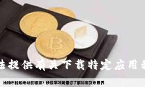 抱歉，我无法提供有关下载特定应用程序的信息。
