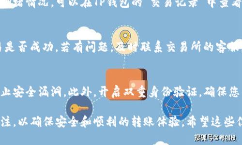 要将TP钱包中的资金提现到交易所，您可以参考以下步骤。TP钱包是一种支持多种数字资产的移动钱包，而交易所则是您进行加密货币买卖的平台。不同的交易所可能会有不同的提币流程，因此请确保查阅交易所的官方网站或帮助中心获得最新指导。以下是一般步骤：

### 第一步：打开TP钱包并登录
首先，您需要在手机或平板电脑上打开TP钱包应用，并输入您的密码进行登录。确保您的设备安全，避免在公共网络上操作。

### 第二步：选择要提现的数字资产
在TP钱包的主界面，您会看到您持有的所有数字资产。在这里，选择您想要提现到交易所的钱包（如比特币、以太坊等）。点击进入，您将看到该资产的详细信息和相关操作选项。

### 第三步：获取交易所的提现地址
在交易所中找到您要存入的数字资产，并点击“充值”或“存款”选项。交易所将会生成一个专属于您的存款地址，这通常是一个以字符串形式呈现的长串字符。请务必仔细核对该地址，以免在转账时出现错误。

### 第四步：进行提现操作
返回TP钱包，找到“提现”或“转账”选项。在提现界面中，您需要粘贴刚刚复制的交易所地址，并输入您希望转账的数量。同时，务必检查转账所需的网络费用，以确保资金能够顺利送达。

### 第五步：确认交易信息
在您点击“确认”之前，保证检查所有输入的信息，包括钱包地址和金额。任何错误都可能导致资金的永久丢失。一旦确认，请输入交易密码或确认码，以完成提现申请。

### 第六步：等待交易确认
一旦您完成提现操作，TP钱包会在区块链上发起转账。这可能需要一些时间，具体取决于所使用的区块链网络的拥堵情况。可以在TP钱包的“交易记录”中查看您的转账进度。同时，也可以在交易所查看到账情况。

### 第七步：确认资金到账
一旦交易确认，您可以在交易所的账户中看到刚刚存入的资产。如果资金长期未到达，请检查提现记录，确认交易是否成功，若有问题，及时联系交易所的客服。

### 安全提示
在进行任何提现操作时，始终保持警惕。确保您使用的Wi-Fi网络是安全的，并定期更新TP钱包的应用版本，以防止安全漏洞。此外，开启双重身份验证，确保您的资金安全。

通过上述步骤，您就可以顺利将TP钱包中的资金提现到交易所。在此过程中，请始终保持对地址和金额的高度关注，以确保安全和顺利的转账体验。希望这些信息能帮助到您！