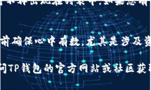 要移除TP钱包（TokenPocket）的步骤，通常包括以下几个方面。尽管每种操作系统可能存在细微差异，但总体步骤基本相同。请注意，在移除钱包之前，请确保已妥善备份助记词或私钥，以防止资产丢失。

第一步：打开TP钱包应用
首先，您需要打开手机上的TP钱包应用。可以通过点击手机屏幕上的TP钱包图标来启动应用。当应用打开时，您将看到您的资产和各种钱包选项。

第二步：访问钱包设置
在主界面上，寻找一个设置或管理钱包的选项。通常这个选项的位置在界面的右上角或底部菜单中。点击进入设置页面，您将看到与钱包相关的各种选项。

第三步：选择要移除的钱包
在设置页面中，您会看到所有已创建的钱包列表。选择您想要移除的钱包。点击该钱包，进入更详细的设置页面。您会在这里找到有关该钱包的更多选项，包括导出、移除等。

第四步：确认移除操作
在详细设置页面上，寻找“移除钱包”或“删除钱包”的选项。通常这会有一个警告提醒您，这一步骤是不可逆的，并且可能会导致您无法再访问该钱包中的资产。如果您确定要继续，请点击“确认”或“删除”。

第五步：备份和安全提醒
在您进行移除操作前，务必确保已经备份好钱包的助记词或私钥。没有助记词，您将无法恢复钱包。为了确保您的资产安全，不要轻易泄露助记词，避免使用不安全的网络或设备。

第六步：完成移除
操作确认后，TP钱包将开始移除选中的钱包。完成后，您将返回主界面，已移除的钱包将不再出现在列表中。如果您有多个钱包，您可以重复上述步骤进行其它钱包的移除。

注意事项
在移除钱包时，始终保持警惕，以防止 inadvertent 失去对资产的控制。尽量在操作前确保心中有数，尤其是涉及资金的敏感操作。了解如何备份助记词和私钥是每个加密货币用户的基本技能。

这些是您在TP钱包中移除钱包的一般步骤。如有其它问题或需要进一步的帮助，请访问TP钱包的官方网站或社区获取支持。