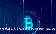 以太坊钱包地址在英文中被称为 ＂Ethereum wallet