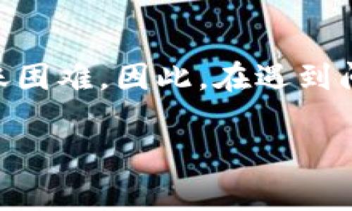 您提到的“t p钱包转不了ht”问题，似乎与某个特定的数字钱包应用相关。由于缺乏具体信息，我将尝试给您一些通用的建议，帮助您解决在数字货币转账中的常见问题。

一、检查钱包的兼容性
首先，请确认您正在使用的“t p钱包”是否支持转账到“ht”钱包。有些数字货币钱包只支持特定的货币或链。如果不兼容，您可能就无法完成转账。

二、网络状态和手续费
其次，数字货币的转账通常依赖于区块链网络的状态。如果网络繁忙或者出现故障，您的转账可能会被延迟或无法完成。此外，请确保您的账户余额中有足够的手续费。有些钱包会在您转账时自动计算手续费，若余额不足，则无法发起转账。

三、钱包版本和更新
如果您的钱包应用未更新到最新版本，可能也会导致转账问题。请访问应用商店查看是否有可用的更新，并及时进行更新，以获得更好的性能和安全性。

四、账户安全验证
某些钱包在进行大额转账时，会进行额外的安全验证。如果您在转账时遇到限制，可能是由于这些安全措施。检查您的账户是否需要进行身份验证或安全设置更新。

五、咨询客服支持
如果您仍然遇到问题，建议联系“t p钱包”的客服支持。他们能够提供更详细的帮助和指导，帮助您解决特定问题。

总结
数字货币的转账过程可能受多种因素的影响，从钱包的兼容性、网络状态到钱包的版本和安全设置等都可能造成转账困难。因此，在遇到问题时，不妨从以上几个方面进行排查。通过有效沟通和文件检查，您应该能够顺利完成“t p钱包”到“ht”钱包的转账。

如有其他细节需要补充，欢迎提供更多信息。希望这些建议能对您有所帮助！