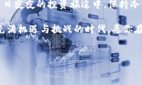 如何设置TP钱包自动推送新币通知

在数字货币交易的海洋中，掌握实时信息的能力，如同乘风破浪的船只，助你在波涛之中抢占先机。TP钱包作为一款功能强大的数字货币钱包，允许用户接收关于新币的信息，从而帮助你在第一时间了解市场动态，抓住投资机会。本文将为你详细讲解如何设置TP钱包的自动推送新币通知，让你在新币诞生的瞬间，快速做出反应。

第一步：更新你的TP钱包版本

在进入设置之前，请确保你的TP钱包已经更新到最新版本。旧版可能不具备自动推送的功能。你可以前往应用商店，搜索TP钱包，查看是否有更新提示。如果有，请点击更新，并耐心等待下载完成。

第二步：登录你的TP钱包账户

打开更新后的TP钱包应用，输入你的账户信息，完成登录。在这个虚拟财宝的世界中，密码就如同一把上锁的宝箱，保护着你辛苦积累的资产。请务必确保密码的安全性，避免将其告知他人。

第三步：进入设置界面

登录后，在主界面的右下角找到“我”或者设置图标，点击进入。在设置界面，我们犹如进入了一座数字迷宫，各种功能与选项层出不穷，等待我们去探寻。

第四步：开启通知权限

在设置界面中，找到“通知”或“消息推送”的选项。此时，你应该看到多个通知模块，包括新币上线、交易提醒等。将“新币上线通知”选项打开。就像打开了一扇窗，让阳光洒进你的居所，新的币种消息立即就能涌入你的视野。

第五步：选择推送方式

接下来，你需要选择接收通知的方式，TP钱包通常支持应用内通知、短信通知和邮件通知等选项。根据自己的习惯，选择最适合你的方式。应用内通知如同敏锐的耳朵，紧贴市场脉搏；而邮件通知则像是一封封及时的信件，传递着远方的消息。

第六步：保存并退出设置

完成上述设置后，记得点击“保存”按钮，让你的选择成为现实。然后，可以返回主界面，开始你的数字货币之旅。在这个充满变化的市场中，及时的信息就是你成功的助推器。

第七步：观察和调整

成功设置后，请时常查看你的通知状态，并根据需要进行调整。毕竟，市场千变万化，只有不断适应才能立于不败之地。当你接收到第一条新币消息时，仿佛在一片宁静的海洋中猛然听到一阵鼓声，激起了你心中的投资欲望。

总结

通过以上步骤，你已经成功在TP钱包中设置了自动推送新币的通知。从此，在这片数字货币的天空下，你再也不会错过任何一个闪亮的星星。记得在日日夜夜的投资旅途中，保持冷静的头脑和清晰的判断，才能将风口上的机会紧紧握住。

当然，在追逐新币带来的潜在利润的同时，也要时刻保持警惕，分辨项目的真实性与价值。每一次投资都如同一场冒险，前行的道路充满未知。在这个充满机遇与挑战的时代，愿你在数字货币的世界中，乘风破浪，展翅高飞。

TP钱包, 新币, 自动推送/guanjianci
掌握新币机会：如何轻松设置TP钱包自动推送