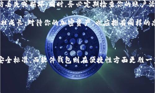 在讨论泰达币（Tether, USDT）时，选择一个合适的钱包是确保你的投资安全的关键。以下是几个最常用的钱包类型及其优缺点：

1. 硬件钱包

硬件钱包是一种物理设备，如Ledger或Trezor，它们被认为是最安全的存储加密货币的方式。由于硬件钱包将用户的私钥保存在离线状态，避免了黑客攻击的风险。

在晨曦微露的阳光下，我们可以想象将自己心爱的泰达币装入一只精致的金属钱包，如同把珍贵的宝石安全地存放在银行保险箱中。硬件钱包不仅抗击黑客攻击，而且即便是电脑也由于病毒感染而无法进入这些钱包，因而是一种令人安心的选择。

2. 软件钱包

软件钱包是操作系统（如Windows、Mac、Android或iOS）上安装的程序。它们一般分为桌面钱包、移动钱包和在线钱包。桌面钱包如Exodus、Electrum，使用方便，适合日常小额交易；而移动钱包如Trust Wallet，更加灵活，适合随时随地管理加密货币。

想象一下，在某个午后，你坐在阳光明媚的咖啡馆里，手中捧着一杯温热的咖啡，打开手机上的移动钱包，查看你手中的泰达币。这种方便带来的轻松感，是现代数字生活的一部分。但要注意，使用软件钱包时，要确保手机或电脑的安全，及时更新软件，并确保使用强密码保护自己的资产。

3. 钱包类型的选择

选择合适的钱包类型取决于你的使用习惯和需求。如果你频繁进行交易，可能会选择软件钱包，因为它们更便捷；而如果你希望长期保存投资，那么硬件钱包则是更加适合的选择。

在选择钱包时，也可以考虑多种方式结合使用。例如，将大部分资产存放在硬件钱包中，而将日常小额交易所需的资金保留在软件钱包里，这样在确保安全的同时，也可以保持灵活性与便利性。

4. 安全措施

无论选择哪种钱包，安全性永远是首要考虑的因素。确保开启两步验证，以进一步保护你的钱包。定期备份钱包文件，以防丢失或损坏。同时，务必定期检查你的账户活动，确保没有异常交易发生。

安全就像春天的花朵，需悉心呵护。想象一下，你在一个逆风而行的春季，细心地为每一朵花浇水、施肥，以确保它们能茁壮成长。对待你的加密资产，也应抱有同样的态度。而通过选择一个可靠安全的钱包，你便在为你的泰达币打下了坚实的基础。

总结

总的来说，选择合适的泰达币钱包需要考虑你的个人需求，比如交易频率、安全性、保存时间等。硬件钱包提供了最高的安全标准，而软件钱包则在便捷性方面更胜一筹。综合使用不同类型的钱包，可以让你的加密资产在安全与方便之间找到一个平衡。

无论你选择哪种方式，都请保持理智，谨慎操作，这样才能在这个波动频繁的数字货币世界中，行稳致远。