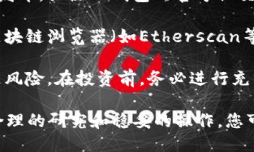 要查看TP钱包中新发行的币种，您可以按照以下步骤操作：

1. **下载并安装TP钱包**：如果您还没有TP钱包，首先需要在应用商店下载并安装。TP钱包支持多种操作系统，包括iOS和Android。

2. **注册或登录**：打开应用后，您需要根据提示进行注册或登录。如果您已经有账户，直接输入您的信息即可。

3. **进入资产页面**：登录后，您会看到钱包的主界面。在这里，点击下方的“资产”选项，以查看您的数字资产和余额。

4. **添加新币种**：在资产页面，通常会有“添加币种”或“管理币种”的选项。您可以点击该按钮，进入币种管理界面。

5. **查找新币种**：在币种管理界面，您可以查看TP钱包支持的所有币种列表，通常这些币种按字母顺序排列。您可以通过搜索框输入新发行的币种名称，快速找到。

6. **关注社区和公告**：不少新币种的消息会在社区或相关公告中发布。关注TP钱包的官方社交媒体（如Twitter、Telegram、电报等）和论坛，获取最新的币种信息。

7. **区块链浏览器**：如果您知道新币种的合约地址，可以直接在区块链浏览器（如Etherscan等）中输入该地址，查看相关信息，包括交易、总供应量等数据。

8. **风险评估**：虽然新发行的币种可能带来投资机会，但同样伴随风险。在投资前，务必进行充分的研究和了解，确保您对该币种的背景、团队及项目有足够的了解。

对于新发行的每种币种，建议您保持谨慎，特别是进行投资时。通过合理的研究和稳妥的操作，您可以更好地管理您的数字资产。