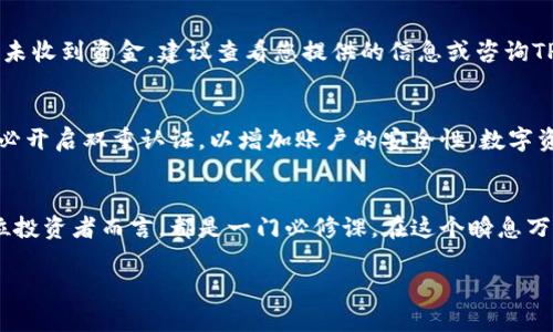   让你的TP钱包资产轻松提现，快来了解这几步操作！ / 
 guanjianci TP钱包, 提现, 数字资产 /guanjianci 

第一步：了解TP钱包的基本功能
在开始进行提现操作之前，首先要对TP钱包有一个清晰的认识。TP钱包是一款以去中心化为核心理念的数字资产钱包，它功能强大，支持多种加密货币的存储和管理，同时，它也具备安全的交易体系。因此，在这个数字化的时代，TP钱包不仅是一个存放资产的地方，也是您参与区块链经济的重要工具。

第二步：确认你要提现的资产类型
在TP钱包中，您可以存储Bitcoin、Ethereum、USDT等多种加密货币。在提现之前，请确认您要提现的具体资产类型。这一步非常重要，因为不同的资产可能需要不同的提现方式。例如，某些资产可能需要您先将其转换成另一种货币才能提现，而其他资产则可以直接提现。

第三步：选择合适的提现方式
TP钱包提供了多种提现方式，比如提现到银行账户、提现到其他数字钱包等。每种提现方式有其各自的优缺点。例如，提现到银行账户通常需要较长的处理时间，但费用相对较低；而提现到其他数字钱包则可以快速完成，但可能需支付较高的手续费。根据自己的需求，选择最适合的提现方式。

第四步：确保你的账户信息准确无误
在进行提现操作之前，请仔细检查您的账户信息。确保您填写的银行账户信息或其他钱包地址准确无误，任何一个小错误都可能导致资产的丢失。建议在此过程中多次核对，确保一切信息无误。

第五步：进行提现操作
当所有信息确认无误后，您可以在TP钱包中找到“提现”或“转出”选项。点击后，根据提示填写必要的信息，包括提现金额、提现方式等。确认无误后，提交提现请求。在这一过程中，请耐心等待，系统会处理您的请求，这通常需要几分钟到几小时不等，具体时间取决于网络拥堵情况和提现方式。

第六步：跟踪提现状态
提交提现请求后，您可以在TP钱包中查看提现状态。系统通常会提供实时更新，让您随时了解账户的资金流动情况。如果长时间未收到资金，建议查看您提供的信息或咨询TP钱包的客户服务。

第七步：安全意识不容忽视
在进行数字资产管理时，安全意识必不可少。确保您的TP钱包密码复杂且独特，不与其他账户共享。同时，在进行任何交易前，务必开启双重认证，以增加账户的安全性。数字资产投资虽有机会，但风险亦不容忽视。

总结
将TP钱包中的资产提现，并不复杂，只需按照以上步骤循序渐进即可。然而，熟悉如何安全且高效地管理这些数字资产，对每一位投资者而言，都是一门必修课。在这个瞬息万变的数字经济中，拥有一个安全、高效的交易工具以及正确的操作方式，将使您在投资的路上走得更远更稳。

希望这篇指南能够帮助到您，让您的数字财产更好地流动与增值！