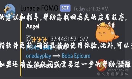 如果您发现TP钱包中的应用程序消失了，可能是由于以下几种原因导致的。下面我们将逐一分析并提供解决方案。

1. 应用误删或隐藏
首先，请检查您的TP钱包是否误操作，将某个应用程序删除或隐藏了。如果您不小心将应用程序隐藏，它仍然在钱包内，只是没有在主界面上显示。试着点击设置或更多选项，查看是否有隐藏应用的功能，并重新显示它。

2. 钱包更新导致的问题
TP钱包可能会定期更新，某些更新可能会导致应用程序暂时不可用或显示异常。这种情况下，您可以尝试重新启动钱包应用，有时简单的重启可以解决显示异常的问题。如果问题依然存在，您可以考虑卸载并重新安装TP钱包，确保您使用的是最新版本。

3. 钱包数据丢失
在极少数情况下，由于系统故障或者网络问题，钱包中的数据可能会出现丢失或损坏。如果您怀疑这是原因，可以查看您的备份文件，确保您有存储助记词或私钥。如果没有备份，可能会很难恢复这些数据，但这提醒了用户以后务必做好备份。

4. 检查网络连接
有时候，网络连接不稳定会导致钱包内应用程序无法正常显示。确保您的设备连接到一个良好的网络，可以尝试切换Wi-Fi或移动数据，再次打开TP钱包，查看应用是否恢复可见。

5. 联系支持团队
如果以上步骤均无法解决问题，建议联系TP钱包的客服支持团队。通过客服的帮助，您可以获得更专业的建议和指导，帮助您找回丢失的应用程序。

6. 预防措施
为了避免未来再次出现类似问题，建议您定期备份您的TP钱包数据，同时定期检查应用程序的状态。保持软件更新，确保最佳的使用体验。此外，可以查看TP钱包的官方社区或社交媒体，获取最新的消息和用户反馈。

通过上述方法，您应该能够有效地处理TP钱包中的应用程序消失的问题，确保您的数字资产安全无忧。如果还有其他疑问或需要进一步的帮助，请随时向您信任的技术支持寻求帮助！