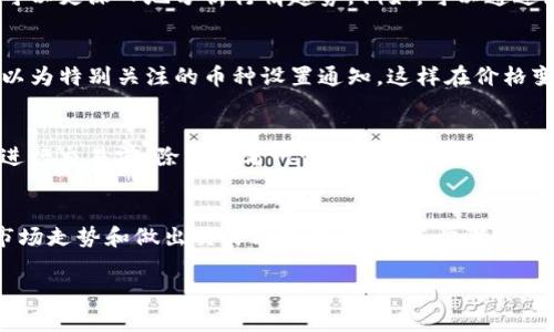 在TP钱包中查看行情图的步骤相对简单，下面我会详细介绍如何在TP钱包中查看加密货币的行情信息。

下载并安装TP钱包
首先，确保你已经在手机上下载并安装了TP钱包。TP钱包支持iOS和Android系统，可以通过App Store或Google Play进行下载安装。

注册或登录账户
打开TP钱包应用后，您需要注册一个新账户或者使用已有账户进行登录。如果您是新用户，可以点击“注册”按钮，并按照页面提示输入您的信息来创建一个新的钱包账户。

进入主界面
成功登录后，您会看到TP钱包的主界面。在这里，您可以查看所有支持的加密货币。这些货币通常会以图标和名称的形式显示，方便用户进行查找与操作。

选择想要查看的加密货币
在主界面上的“资产”或“市场”选项中，可以找到您关注的加密货币。例如，如果您想查看比特币（BTC）的行情图，可以在列表中找到比特币，点击进入其详细页面。

查看行情图
点击进入特定加密货币的详细页面后，您将能看到该币种的行情图。这些行情图通常包括价格走势图、交易量、涨跌幅等信息，时间范围可以在图表上进行设定，如选择1小时、1天或1周等不同时间周期。

使用技术分析工具（可选）
如果您对技术分析感兴趣，TP钱包也可能提供一些基本的技术分析工具，让您可以更深入地分析行情趋势。例如，可以通过添加移动平均线、相对强弱指标等工具来辅助您的决策。

行情信息的实时更新
TP钱包的行情图一般会实时更新，让用户能够及时获得最新的市场动态。您可以为特别关注的币种设置通知，这样在价格变动时，您会及时收到推送提醒。

注意风险管理
虽然行情图提供了有价值的信息，但投资加密货币仍然伴随着风险。建议您在进行交易前，除了查看行情图外，也要结合市场新闻、项目进展等进行综合判断。

总结
在TP钱包中查看行情图是一个直观且实用的功能，它能够帮助您更好地了解市场走势和做出交易决策。通过上述步骤，您可以轻松获取到所需的信息，把握加密货币投资的机会。

希望以上步骤能帮助您顺利在TP钱包中查看加密货币的行情图！