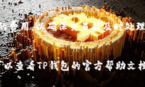 在TP钱包中设置TRX费用的步骤如下：

### 1. 打开TP钱包
首先，确保您已经下载并安装了TP钱包应用，并使用您的账户登录。

### 2. 进入设置
在主界面上，通常会有一个“设置”选项，您可以在下面的菜单栏找到这个选项。点击进入设置菜单。

### 3. 找到费用设置
在设置菜单中，寻找与“费用”或“交易费用”相关的选项。不同版本可能会有不同的命名，可能会叫做“网络费用”或“Gas费用”。

### 4. 设置TRX费用
在相关的费用设置选项中，您可能会看到一个滑块或输入框，允许您设置您希望支付的TRX交易费用。根据钱包的提示进行调整，通常会有“高”，“中”，“低”的选择。选择后确认您的设置。

### 5. 确认并保存设置
完成上述步骤后，确保您已保存设置。退出设置菜单，返回到主界面。

### 6. 进行交易
在交易时，您所设置的TRX费用将会自动应用于您的交易。确保在发送交易前核实费用设置，以确保顺利完成交易。

### 7. 注意事项
- 请注意，不同的网络拥堵状况可能会影响费率，确保您在交易时选择合适的费用，以确保交易能及时处理。
- 考虑根据市场情况调整费用，以减少交易确认时间。

以上就是在TP钱包中设置TRX费用的步骤。如果您在操作中遇到具体问题，可以查看TP钱包的官方帮助文档，或者咨询他们的客服支持。