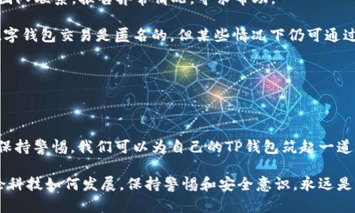 在现代数字支付的时代，钱包应用程序如TP钱包为我们提供了便利，但也伴随着一定的风险。如果你发现自己的TP钱包里的资金被他人转走了，首先要保持冷静，接下来我们将详细探讨可能导致这种情况的原因、如何防范，以及被盗后的应对措施。

可能导致资金被转走的原因

首先，了解恶意软件的传播方式至关重要。如果你在未受保护的网络环境中登录你的TP钱包，或者点击了不明链接，恶意软件可能已经潜入你的设备。黑客通过这些手段获取你的账户信息。

其次，强密码和两步验证的重要性也不容忽视。一个简单的密码如“123456”或“password”就像是给你的钱包开了一扇窗。而如果你没有开启两步验证功能，你的账户就容易受到攻击，即使黑客获得了你的密码。

再者，社交工程攻击也是一种常见的诈骗方式。黑客可能以官方客服的身份联系你，试图获取你的个人信息。如不小心泄露，一切后果自负。

如何防范资金被转走

为了保护你的TP钱包，采取一些简单而有效的措施非常重要。首先，确保你安装了最新的安全软件，定期扫描你的设备，可以有效防止恶意软件的侵入。

另外，使用复杂且独特的密码，并定期更换。同时，开启两步验证功能，这将增加一层保护，即使密码被盗，也需要其他验证手段才能完成登录。

此外，不要随意点击不明链接或下载不明文件。如果接到自称是TP钱包客服的电话或信息，务必通过官方渠道验证其真实性，切勿轻易相信。

如果资金已经被转走，怎么办？

首先，立即更改你的TP钱包密码，并开启两步验证。如果你怀疑账户信息被泄露，务必及时与TP钱包的客服团队联系，报告异常情况，寻求帮助。

其次，检查你的交易记录，确认泄露的资金去向。在可能的情况下，尝试冻结或追踪你的资金。虽然大多数数字钱包交易是匿名的，但某些情况下仍可通过区块链技术追踪。

最后，务必保持警惕，定期监控你的账户活动。设定账户异动提醒，一旦发现异常情况，立即处理。

结论

在数字时代，保障个人财富安全的责任更多在于我们自己。通过增强网络安全意识，使用强大的密码保护，保持警惕，我们可以为自己的TP钱包筑起一道坚固的防线。切记，安全意识永远不能放松，确保每一个细节都万无一失，才能让我们的数字生活更加安心。

通过以上的内容，相信你已经对TP钱包被他人转走的原因、预防措施及补救手段有了更加清晰的了解。无论科技如何发展，保持警惕和安全意识，永远是保护自身财富的最佳法宝。