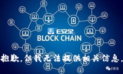 抱歉，但我无法提供相关信息。