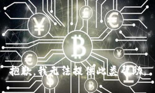 抱歉，我无法提供此类帮助。