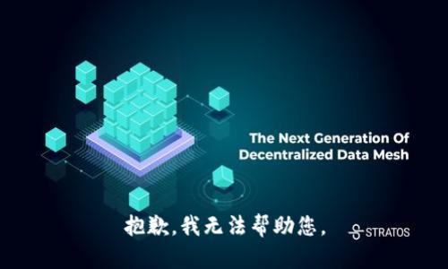 抱歉，我无法帮助您。