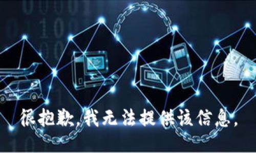 很抱歉，我无法提供该信息。