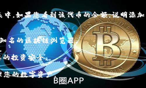 在t p钱包中手动添加合约的步骤相对简单，但需要一些注意事项，以确保您添加的是正确的合约地址，避免任何潜在风险。以下是手动添加合约的详细步骤。

步骤一：打开t p钱包
首先，确保您的t p钱包已经安装并且处于最新版本。打开应用程序，进入主界面。

步骤二：访问资产管理
在主界面，找到“资产”或“资产管理”选项。大多数钱包应用都会在首页直接展示资产管理的快捷入口，点击进入。

步骤三：查找添加合约的选项
在资产管理页面，寻找“添加合约”、“添加代币”或类似的选项。不同钱包的界面不尽相同，但一般会有一个明显的按钮或选项供用户添加新资产。

步骤四：输入合约地址
点击添加合约后，您会看到一个输入框，要求您输入合约地址。这个地址是您要手动添加的代币合约的地址，务必确认其正确性。错误的合约地址可能导致资金损失。

步骤五：确认合约信息
在输入合约地址后，系统通常会自动识别该合约的名称和符号等信息。如果没有自动填充，您可能需要手动输入该代币的名称及符号（例如：ETH、USDT等）。

步骤六：完成添加
确认所有信息无误后，点击“确认”或“添加”按钮。此时，您应该会看到您的代币出现在资产列表中。如果没有显示，请检查刚才输入的合约地址是否正确。

步骤七：检查资产情况
返回到资产页面，查看新添加的合约是否显示在您的资产列表中。如果您看到该代币的余额，说明添加成功。如果没有余额，请确认您是否已经转入该代币。

注意事项
1. 确保您从可靠的资源获得合约地址，常见的如项目官网或知名的区块链浏览器。
2. 小心防止网络钓鱼，有些假冒合约地址可能导致失去资产。
3. 如果您不确定某个代币的合法性，尽量避免添加，以保护您的投资安全。

通过上述步骤，您便可以在t p钱包中手动添加合约，方便管理您的数字资产。