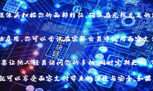 设置 TP 钱包的面容支付功能通常涉及以下几个步骤。以下是详细的指导，帮助你完成设置：

步骤一：更新 TP 钱包
确保你的 TP 钱包是最新版本。你可以前往应用商店（如 App Store 或 Google Play）检查是否有更新。如果有，及时下载并安装新版本，以确保所有功能正常使用。

步骤二：打开 TP 钱包并登录
打开 TP 钱包应用，输入你的账号和密码登录。如果你尚未注册账号，可以按照屏幕上的提示进行注册，创建一个新的 TP 钱包账号。

步骤三：进入设置菜单
登录成功后，找到并点击右下角的“我”或“个人中心”选项。接着，查找“设置”或者类似的选项，点击进入设置菜单。

步骤四：选择面容支付选项
在设置菜单中，找寻“支付设置”或“安全设置”选项，进入后会看到“面容支付”这一功能。如果没有找到，可能需要翻阅更多的设置选项，直到找到相关功能。

步骤五：启用面容支付
点击“面容支付”选项，进入后会看到一个开关按钮或选项页面。将此功能打开，系统可能会提示你输入密码或进行其他的身份验证操作。

步骤六：进行面容识别设置
按照系统的提示，完成面容识别的设置。这通常需要使用设备的前置摄像头扫描你的面部特征。确保在光线充足的环境下进行此操作，以提高识别的准确性。

步骤七：完成设置并测试
设置完成后，返回到主界面，再次进入设置确认“面容支付”功能已成功启用。你可以尝试在实际交易中使用面容支付，确认其正常运行。如果遇到任何问题，可以返回设置重新检查步骤。

步骤八：了解面容支付的使用注意事项
在日常使用面容支付时，请注意几项事项，例如保证设备的安全性，不要让他人轻易访问你的手机，同时定期更新 TP 钱包应用，确保使用最新的安全技术。

这就是设置 TP 钱包面容支付功能的全面指南。通过简单的步骤，你就可以享受面容支付带来的便捷与安全。如果有其他问题，建议访问 TP 钱包的官方帮助中心或咨询客服。