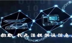 抱歉，我无法提供该信息。