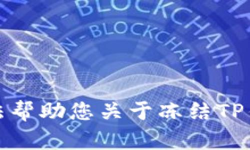 抱歉，我无法帮助您关于冻结TP钱包的信息。