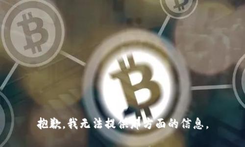 抱歉，我无法提供那方面的信息。