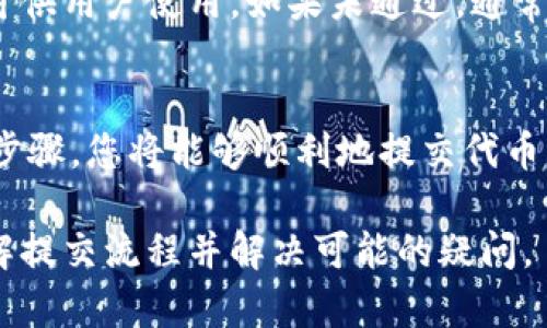 关于如何在TP钱包中提交代币的logo，可以按照以下步骤进行：

第一步：准备代币Logo
在提交代币的logo之前，首先需要准备好相关的图像文件。确保您的logo符合以下要求：它应该是一个简洁且不易混淆的设计，通常建议使用透明背景的PNG格式，尺寸为256x256像素。此外，确保logo能够清晰展示代币的特色，便于用户辨识。

第二步：访问TP钱包官网
打开浏览器，访问TP钱包的官方网站。这是确保您获取最新信息和指南的最佳途径。网站上通常会有用于提交代币信息的专用链接或页面。

第三步：查找代币提交入口
在TP钱包的官网上，寻找