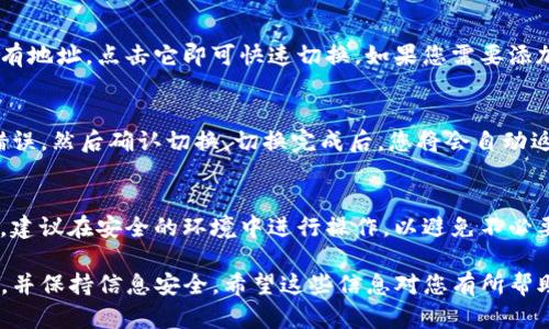 要在TP钱包（TokenPocket）中切换地址，您可以按照以下步骤操作：

步骤一：打开TP钱包
首先，确保您已经在手机上安装了TP钱包应用。点击应用图标，将其打开。进入主界面，您将看到当前选定的地址和相关信息。

步骤二：访问“我的”界面
在TP钱包的主界面，通常在底部会有几个选项卡，找到并点击“我的”这个选项。这个部分显示了您的钱包信息和设置选项。

步骤三：选择切换地址的选项
在“我的”界面中，您会看到当前地址的详细信息。在这里，您可能会找到一个“切换地址”或“添加账户”的选项。点击它，进入地址管理页面。

步骤四：切换或添加新地址
在地址管理页面，您可以选择已有的另一地址或添加一个新地址。如果选择已有地址，点击它即可快速切换。如果您需要添加新的地址，请选择“添加新地址”，然后按照提示输入助记词、私钥或其他信息。

步骤五：确认切换
切换地址后，TP钱包可能会提示您进行确认。请仔细检查所选地址，确保没有错误，然后确认切换。切换完成后，您将会自动返回主界面，显示新的地址信息。

注意事项
在切换地址时，务必保持您的私钥和助记词的安全。如果您需要使用多个地址，建议在安全的环境中进行操作，以避免不必要的风险。

通过以上步骤，您就可以轻松地在TP钱包中切换地址。确保定期检查您的地址，并保持信息安全。希望这些信息对您有所帮助！