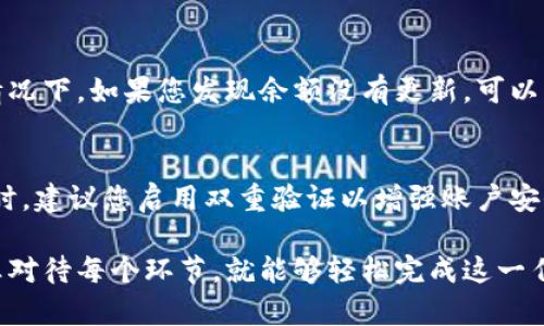 将交易所的数字货币转入TP钱包的过程相对简单，以下是详细的步骤指南，帮助您轻松完成这一操作。

第一步：准备好您的TP钱包
首先，确保您已经在手机上下载并安装了TP钱包。打开应用程序后，您需要创建一个新的钱包或使用已有的钱包。如果是新用户，请按照指示创建一个钱包，并妥善保存助记词和私钥这些重要信息。将它们存放在安全的地方，避免遗失或泄露。

第二步：查找您的钱包地址
在TP钱包界面中，选择您想要接收的币种。例如，如果您要接收比特币，请点击比特币的钱包。接下来，寻找“收款”或“接收”的选项。这通常会显示出您的钱包地址，是一串字母和数字的组合。您可以选择直接复制这个地址或者生成一个二维码，以方便稍后的操作。

第三步：进入交易所进行提现
接下来，您需要登录到您选择的交易所账户。找到“资产”或“钱包”管理页面，选择您想要转出到TP钱包的币种。然后，点击“提现”或“转出”按钮。

第四步：填写转账信息
在提现页面，您需要填写一些信息，包括您刚才从TP钱包复制的地址以及要转出的数量。确保输入的信息完全正确，因为一旦转账执行，如果地址错误，您可能无法找回您的资产。

第五步：确认提现申请
核对所有信息无误后，继续下一步，通常交易所会要求您进行二次验证，比如输入短信验证码或邮箱验证码，以确保交易的安全。完成验证后，提交您的提现申请。

第六步：等待转账确认
提现请求提交后，您需要等待交易所处理。处理时间根据不同交易所而异，可能会从几分钟到几小时不等。在此期间，您可以在TP钱包中查看您的余额，等待资金到账。

第七步：确认资金到账
一旦转账完成，您将在TP钱包中看到您的资产增加。可以在相关币种的界面查看确认交易的具体信息。在任何情况下，如果您发现余额没有更新，可以尝试刷新钱包或检查您的交易记录。

第八步：安全性和后续事项
在成功将资产转移至TP钱包后，请务必注意安全性。定期备份您的钱包信息，确保助记词和私钥的保存安全。同时，建议您启用双重验证以增强账户安全，防止潜在的黑客攻击。

总结一下，以上步骤是将数字货币从交易所转移到TP钱包的整个过程。尽管操作步骤严谨而复杂，但只要您认真对待每个环节，就能够轻松完成这一任务，享受数字资产管理的便利与安全。