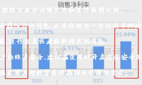 是的，火币网（Huobi）提供比特币钱包服务。用户可以通过火币网的平台安全地存储、管理和交易比特币以及其他加密货币。火币的钱包支持多种加密资产，并提供相应的安全措施来保护用户的数字资产。

如果你想使用火币网的钱包，可以按照以下步骤进行：

1. **注册账户**：如果你还没有火币网账户，可以访问火币官方网站进行注册。在注册过程中，你需要提供有效的电子邮件地址或手机号码并设置密码。

2. **账户验证**：为了提高安全性，火币网会要求用户进行身份验证。这通常包括提交身份证明文件和进行面部识别。

3. **存入比特币**：注册并验证账户后，你可以通过火币网的充值页面将比特币存入你的钱包。火币将提供一个比特币地址，你可以将比特币发送到该地址。

4. **管理资产**：登录火币账户后，你可以在资产管理页面查看你的比特币余额，进行交易或者提取到其他钱包。

5. **安全注意事项**：火币网提供多重安全机制，如两步验证（2FA），以确保用户的账户安全。建议在使用时开启这些安全选项，保护你的数字资产。

总之，火币网不仅是一个交易平台，也提供了安全可靠的比特币钱包服务，可以满足用户对数字资产存储与管理的需求。