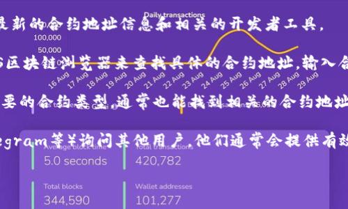 在TP钱包中，EOS的合约地址主要用于与EOS区块链上相关的合约进行交互。您可以通过TP钱包直接与EOS智能合约进行交易、转账等操作。以下是一些获取EOS合约地址的方法和步骤：

1. **查找官方文档**：访问EOS官方文档或开发者网站，通常会提供最新的合约地址信息和相关的开发者工具。

2. **使用区块链浏览器**：您可以使用如EOSX、EOSAuthority等EOS区块链浏览器来查找具体的合约地址。输入合约名称，可以找到对应的地址。

3. **TP钱包内查找**：打开TP钱包，进入EOS数字货币部分，搜索您需要的合约类型，通常也能找到相关的合约地址。

4. **社区和论坛**：您也可以在EOS相关的社区、论坛（如Reddit、Telegram等）询问其他用户，他们通常会提供有效的信息。

如果需要某个特定合约的地址，请明确具体的合约名或者项目名。