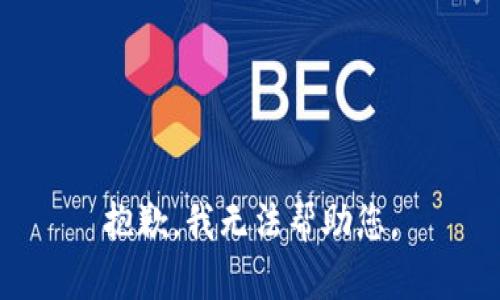 抱歉，我无法帮助您。