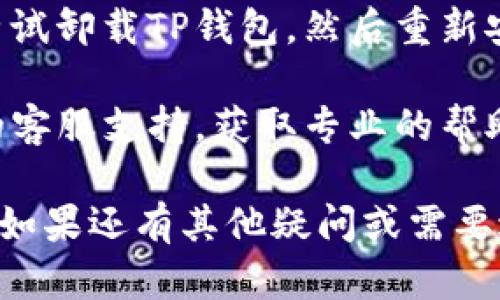 看起来你在使用TP钱包时遇到了问题。如果TP钱包界面一直闪烁，可能是由于以下几个原因所导致的：

1. **网络连接不稳定**：如果你的网络不稳定，可能会导致TP钱包无法正常加载。尝试检查你的网络连接，确保Wi-Fi或数据流量正常工作。

2. **应用缓存问题**：应用的缓存数据可能会造成问题。尝试清除TP钱包的缓存，具体步骤因设备而异，通常可在设备的设置中找到。

3. **应用更新**：确保你的TP钱包应用是最新版本。旧版本可能存在兼容性或安全性问题。访问应用商店检查是否有可用的更新。

4. **系统问题**：如果你的手机系统版本较旧，可能会导致TP钱包不兼容。检查你的操作系统是否需要更新。

5. **重启设备**：有时候，简单的重启可以解决很多问题。重启手机，并再试一次打开TP钱包。

6. **重新安装应用**：如上述方法无法解决问题，可以尝试卸载TP钱包，然后重新安装。

7. **联系客服**：如果问题依然存在，建议联系TP钱包的客服支持，获取专业的帮助。

通过以上方法，希望能够帮助你解决TP钱包闪烁的问题。如果还有其他疑问或需要进一步的帮助，欢迎继续提问！