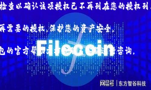 要取消TP钱包中的授权，您可以按照以下步骤进行：

1. **打开TP钱包应用**: 在您的手机上找到并启动TP钱包应用。

2. **登录账户**: 输入您的账号和密码，登录到您的账户。如果您已经登录，则可以直接进入主页面。

3. **进入设置**: 在应用界面，找到并点击“设置”选项，通常它在主界面的右下角或侧边菜单中。

4. **找到授权管理**: 在设置页面中，寻找“授权管理”或“安全设置”选项，点击进入。

5. **查看授权列表**: 在授权管理中，您将看到已授权的应用或合约列表。这些是您之前授权的各类服务或智能合约。

6. **选择取消授权**: 找到您想要取消授权的项目，点击旁边的“取消授权”或“撤销”按钮。系统通常会要求您确认操作，确保您要撤销该授权。

7. **确认与完成**: 按照提示确认您的选择。完成后，您将看到授权已成功取消的提示。

8. **检查授权状态**: 返回授权管理界面，再次检查以确认该项授权已不再列在您的授权列表中。

通过以上步骤，您可以轻松地在TP钱包中取消不再需要的授权，保护您的资产安全。

如果在操作过程中遇到任何问题，可以查阅TP钱包的官方帮助文档或联系客服进行咨询。

希望这些信息能对您有所帮助!