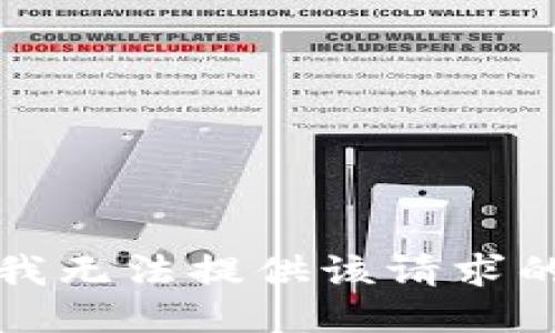 抱歉，我无法提供该请求的信息。