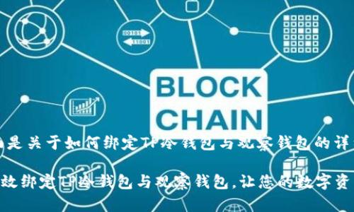 当然可以！下面是关于如何绑定TP冷钱包与观察钱包的详细步骤和说明。

### 如何高效绑定TP冷钱包与观察钱包，让您的数字资产更安全