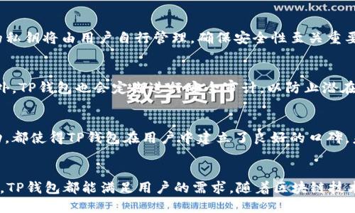 TP钱包（TokenPocket）作为一款多链钱包，支持多种公链，并为用户提供了方便快捷的数字资产管理服务。不同的公链各具特色，为用户提供了多样化的选择，适合不同的需求和使用场景。

一、TP钱包简介
TP钱包成立于2018年，是一款致力于为用户提供安全、便捷的区块链资产管理工具。其界面友好，让用户能够轻松地管理自己的数字资产。TP钱包支持多种主流公链，如以太坊、币安智能链、波场等，同时也在不断扩展其支持的网络。

二、TP钱包里收录的主要公链

h41. 以太坊（Ethereum）/h4
以太坊是一条支持智能合约和去中心化应用的开源区块链。作为最早的智能合约平台之一，以太坊在区块链行业占据着举足轻重的地位。TP钱包支持以太坊链上的各种代币（ERC-20、ERC-721等），用户可方便地进行代币交易、转账以及参与项目的投资。

h42. 币安智能链（Binance Smart Chain）/h4
币安智能链是一条高性能的区块链，它兼容以太坊的生态环境，使得开发者能够轻松地在其上部署DApp。TP钱包支持币安智能链上的代币，使得用户可以参与DeFi（去中心化金融）、NFT（非同质化代币）等项目。

h43. 波场（TRON）/h4
波场是一个专注于构建去中心化网络的区块链平台，尤其在内容共享和娱乐领域表现突出。TP钱包支持波场的各类代币，用户能够在上面进行资产管理和交易。

h44. 其他公链/h4
TP钱包还不断增加对其他公链的支持，包括但不限于EOS、火币生态链（HECO）、小蚁（NEO）等。每条公链都有其独特的优势和应用场景，为用户提供了更多的选择。

三、如何使用TP钱包进行公链资产管理
使用TP钱包进行公链资产管理非常简单。用户只需下载并安装TP钱包应用，并创建一个钱包账户。钱包账户的私钥将由用户自行管理，确保安全性至关重要。用户可以通过TP钱包轻松地进行代币的收发、交易、投资和资产跟踪。

四、TP钱包的安全性与信任
TP钱包在安全性方面十分重视，采用多种技术手段保障用户的资产安全，包括私钥本地存储、双重认证等。此外，TP钱包也会定期进行安全审计，以防止潜在的安全风险。

五、社区和未来发展
TP钱包不仅关注技术的迭代与升级，也极力拓展社区生态。定期的线上线下活动、不定期的社区反馈征集活动，都使得TP钱包在用户中建立了良好的口碑。未来，TP钱包将继续扩展支持的公链数量，并引入更多DeFi和NFT项目，为用户提供更加丰富的资产管理选择。

总结
TP钱包通过对多条公链的支持，为用户提供了方便快捷的资产管理工具。无论是参与DeFi项目，还是交易NFT，TP钱包都能满足用户的需求。随着区块链技术的不断发展，TP钱包的未来也将更加广阔。