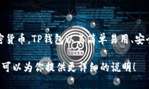 TP钱包（TokenPocket）是一款支持多种区块链的数字钱包，用户可以使用它存储、管理和交易多种加密货币。TP钱包以其简单易用、安全性高、支持多链资产而广受欢迎。如果你在寻找TP钱包，可以通过其官方网站或在各大应用商店下载。

如果你有具体的问题或想了解更多有关TP钱包的功能、使用方法或安全性等方面的信息，请告诉我，我可以为你提供更详细的说明！