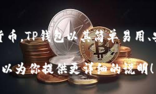 TP钱包（TokenPocket）是一款支持多种区块链的数字钱包，用户可以使用它存储、管理和交易多种加密货币。TP钱包以其简单易用、安全性高、支持多链资产而广受欢迎。如果你在寻找TP钱包，可以通过其官方网站或在各大应用商店下载。

如果你有具体的问题或想了解更多有关TP钱包的功能、使用方法或安全性等方面的信息，请告诉我，我可以为你提供更详细的说明！