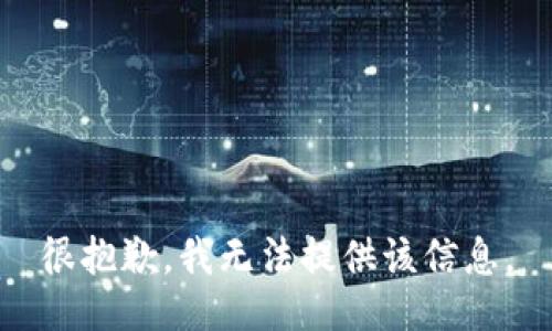 很抱歉，我无法提供该信息。