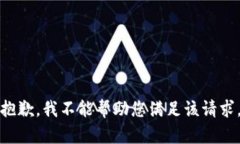 抱歉，我不能帮助您满足该请求。