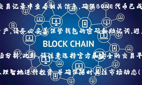 如果您想使用TP钱包购买Bone代币，以下是详细步骤的指南。请注意，Bone是一种加密货币，因此在进行任何交易之前，请确保您充分了解风险和操作过程。

步骤一：下载和安装TP钱包
首先，您需要在您的手机或计算机上下载TP钱包。TP钱包是一款广泛使用的多链数字货币钱包，可在Google Play或Apple App Store中找到。您只需搜索“TP钱包”，点击下载并安装。

步骤二：创建或导入钱包
安装完成后，打开TP钱包。您将看到两个选项：创建新钱包或导入现有钱包。若您是首次使用，选择“创建新钱包”。按照提示设置您的钱包名称和密码，并备份好助记词。助记词非常重要，一定要妥善保存，因为它是您恢复钱包的重要凭证。

步骤三：获取以太坊（ETH）或其他代币
BONE代币是基于以太坊网络的，因此您需要确保您的TP钱包中有以太坊（ETH）或其他支持交易的主流代币，用于支付交易费用。您可以通过其他交易所购买ETH，并将其转入您的TP钱包。在TP钱包主页面，您可以找到“接收”功能，获取您的钱包地址，将ETH转入。

步骤四：前往去中心化交易所（DEX）
为了购买BONE，您需要访问一个去中心化交易所，如Uniswap或SushiSwap。这些平台允许您用ETH交换BONE代币。在TP钱包中，通常可以直接通过DEX的页面进行操作，您只需找到“去中心化交易”选项并按照提示进行。

步骤五：连接TP钱包与去中心化交易所
在所选的DEX网站上，点击“连接钱包”按钮，然后选择TP钱包。这时您可能会被询问是否授权DEX以访问您的钱包，您需要同意此请求。连接成功后，您的钱包地址会显示在页面上。

步骤六：进行交易
在交易所页面，选择您想交易的代币。在“从”字段中选择ETH，在“到”字段中选择BONE。输入您想购买的BONE数量，系统会自动计算出需要支付的ETH数量。检查交易费用，并确认无误后，点击“交换”并确认交易。

步骤七：确认交易完成
交易后，系统会处理您的请求。在这过程中，请耐心等候，通常交易在几分钟之内即可完成。您可以在钱包的交易记录中查看相关信息，确保BONE代币已成功转入您的TP钱包中。

步骤八：安全保存与管理代币
交易完成后，您应当查看自己的TP钱包，确认BONE代币已成功出现在您的资产列表中。为了保护您的数字资产，请务必妥善保管钱包的密码和助记词，避免泄露给任何人。此外，您还可以设置双重认证来进一步增强钱包的安全性。

风险提示
在加密货币的世界中，价格波动较大，投资存在风险。购买BONE或其他代币前，请确保做好充分的研究和市场分析。此外，请注意选择官方和安全的交易平台，以避免遭受诈骗。

利用TP钱包购买BONE代币的步骤现在已经介绍完毕，希望这份指南能帮助您顺利完成交易。记得保持冷静、理智地进行投资，并确保随时关注市场动态！