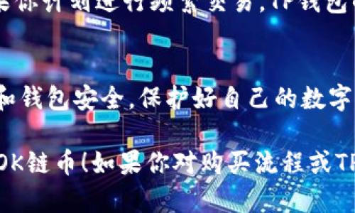 购买TP钱包中的OK链币（OKB）涉及几个步骤。以下是一个详细的指南，帮助你了解如何在TP钱包中获取OK链币。

步骤一：下载并安装TP钱包
首先，你需要在你的手机上下载并安装TP钱包应用。TP钱包是一个多链钱包，支持多种数字货币的管理。你可以在App Store或Google Play中搜索“TP钱包”进行下载。安装完成后，打开应用，根据提示设置钱包。务必妥善保管你的助记词，因为丢失助记词后将无法找回钱包中的资产。

步骤二：创建或导入钱包
如果你是第一次使用TP钱包，你需要创建一个新的钱包。如果你已经有其他钱包，可以通过助记词导入现有的钱包。创建新钱包时，请按照提示设置密码并记住你的助记词，确保不要与任何人分享。

步骤三：充值资金
在购买OK链币之前，你需要为你的TP钱包充值。可以通过以下几种方式为钱包充值：
ul
    li通过法币充值：在TP钱包内，你可能会看到法币兑换的选项，选择适合你的法币种类，按照程序完成充值。/li
    li通过其他数字货币充值：如果你已经拥有其他的数字货币（如比特币、以太坊等），可以在TP钱包内找到充币的选项，将其兑换为OK链币。/li
/ul

步骤四：寻找OK链币交易对
充值完成后，导航到TP钱包主界面，选择“交易”或“市场”选项，查找OK链币（OKB）。TP钱包支持在多个交易所进行交易，因此你可以选择合适的交易对进行购买。

步骤五：下单购买OK链币
在找到OK链币交易对后，选择你想要的交易方式（现货交易或限价单）。
ul
    li现货交易：你可以直接使用你的法币或其他币种以市场价购买OK链币。/li
    li限价单：如果你对当前的市场价不满意，可以设置一个价格，当市场价格达到你所设定的价格时，系统将自动为你购买OK链币。/li
/ul
确认交易细节并提交订单。

步骤六：确认并查看交易记录
交易提交后，系统会处理你的订单。你可以在TP钱包的“资产”或“交易记录”中查看你的OK链币是否已经到账。通常，交易的处理可能会有一定的延迟，耐心等待，并确保你的网络连接良好。

步骤七：妥善管理和保存你的OK链币
获得OK链币后，你可以选择将其存放在TP钱包中，或转移到更安全的冷钱包中。一般来说，冷钱包更安全，适合长期持有。而如果你计划进行频繁交易，TP钱包的便捷性会让你受益匪浅。

总结
购买OK链币的过程虽然涉及多个步骤，但只要仔细按照指引操作，你就能够顺利完成。在此过程中，确保你始终关注市场动态和钱包安全，保护好自己的数字资产，让你的加密货币投资之路顺利前行。

这只是一个简要的指导，具体操作时还需根据TP钱包的最新版本和界面变化做相应调整。希望这些步骤能帮助你顺利购买到OK链币！如果你对购买流程或TP钱包有更多疑问，欢迎随时咨询。