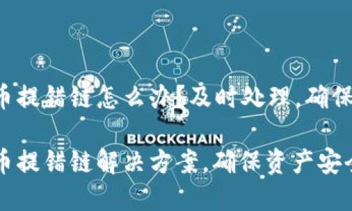 TP钱包提币提错链怎么办？及时处理，确保资产安全！

TP钱包提币提错链解决方案，确保资产安全