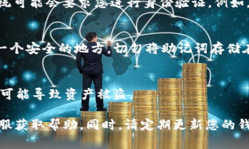 在使用Token钱包时，助记词是非常重要的安全元素，它是从您的钱包生成密钥的短语。查看助记词的方法通常如下，但请注意，具体步骤可能因钱包应用的不同而有所变化：

### 打开Token钱包应用
首先，您需要在手机或电脑上打开您的Token钱包应用。在登录界面输入您的密码或指纹，进入主界面。

### 进入设置或安全选项
在主界面，找到“设置”或“安全”选项。通常，这些选项能够帮助用户管理钱包的安全设置。

### 查看助记词
在设置菜单中，查找“导出助记词”或“备份助记词”的选项。选择该选项，系统可能会要求您进行身份验证。例如，您可能需要输入密码或使用指纹认证。

### 安全备份助记词
助记词将以一组单词的形式显示。请确保将其安全地记录下来，并存放在一个安全的地方。切勿将助记词存储在数字设备上（如手机或电脑），因为这些设备可能面临被黑客攻击的风险。

### 重要提醒
任何时候，您都不应与他人分享您的助记词。它是您资产安全的关键，分享可能导致资产被盗。

如果您在找不到助记词的情况下，请查看Token钱包官方网站或联系其客服获取帮助。同时，请定期更新您的钱包安全设置，以确保资产的安全。