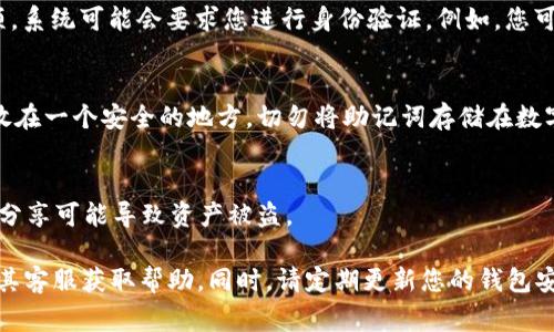 在使用Token钱包时，助记词是非常重要的安全元素，它是从您的钱包生成密钥的短语。查看助记词的方法通常如下，但请注意，具体步骤可能因钱包应用的不同而有所变化：

### 打开Token钱包应用
首先，您需要在手机或电脑上打开您的Token钱包应用。在登录界面输入您的密码或指纹，进入主界面。

### 进入设置或安全选项
在主界面，找到“设置”或“安全”选项。通常，这些选项能够帮助用户管理钱包的安全设置。

### 查看助记词
在设置菜单中，查找“导出助记词”或“备份助记词”的选项。选择该选项，系统可能会要求您进行身份验证。例如，您可能需要输入密码或使用指纹认证。

### 安全备份助记词
助记词将以一组单词的形式显示。请确保将其安全地记录下来，并存放在一个安全的地方。切勿将助记词存储在数字设备上（如手机或电脑），因为这些设备可能面临被黑客攻击的风险。

### 重要提醒
任何时候，您都不应与他人分享您的助记词。它是您资产安全的关键，分享可能导致资产被盗。

如果您在找不到助记词的情况下，请查看Token钱包官方网站或联系其客服获取帮助。同时，请定期更新您的钱包安全设置，以确保资产的安全。