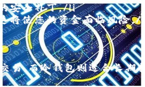 USDT（泰达币）是一种广泛使用的稳定币，可以存放在多种类型的钱包中。根据您的需求和使用场景，您可以选择不同类型的钱包。以下是一些常见的选项：

1. 热钱包
热钱包是指与互联网连接的钱包，非常适合日常交易和使用。如果您经常进行快速交易或转账，热钱包是一个方便的选择。
常见的热钱包包括：
ul
    li交易所钱包：多数加密货币交易所（如Binance、Coinbase等）都会为用户提供热钱包服务。您可以直接将USDT存放在这些交易所的账户中进行快速交易。/li
    li手机应用钱包：像Trust Wallet、Exodus和Coinomi等手机应用钱包方便用户随时随地管理USDT。这些钱包简单易用，适合初学者。/li
/ul

2. 冷钱包
冷钱包是指不与互联网连接的钱包，安全性更高，适合长期存储加密资产。如果您打算长期持有USDT，冷钱包是最佳选择。
常见的冷钱包包括：
ul
    li硬件钱包：如Ledger Nano S/X、Trezor等硬件钱包提供高安全性，可以离线存储您的USDT及其他加密货币，防止黑客攻击。/li
    li纸钱包：这是将您的公钥和私钥打印在纸上的一种方式，绝对安全但相对不方便。适合将资金长期存放不需频繁使用的用户。/li
/ul

3. 选择合适的钱包
选择钱包时，您可以考虑以下几个因素：
ul
    listrong安全性：/strong如果您的USDT数量较大，建议选择安全性较高的冷钱包。/li
    listrong便捷性：/strong如果您频繁交易，热钱包的便捷性会更适合您。/li
    listrong费用：/strong某些钱包可能在转账或交易时收取手续费，您需要预先了解。/li
    listrong支持的网络：/strongUSDT在多种区块链上存在（如Ethereum、Tron、EOS等），确保您的钱包支持您所持有的USDT类型。/li
/ul

4. 如何安全存储USDT
无论您选择哪种钱包，安全存储都是必不可少的步骤。以下是一些建议：
ul
    li启用双因素身份验证（2FA）：为您的交易所账户或热钱包启用2FA，可以提供额外的安全保护。/li
    li定期备份您的钱包信息：确保您有钱包的备份，包括私钥和助记词，以防丢失。/li
    li保持软件更新：确保您的钱包应用程序定期更新，以获取最新的安全补丁。/li
    li不要分享您的私钥：永远不要向他人透露您的私钥或助记词，这将使您的资金面临风险。/li
/ul

结论
存放USDT的选择取决于您的使用需求和安全偏好。热钱包适合频繁交易，而冷钱包则适合长期持有。无论您选择什么钱包，请务必注意安全，确保您的资产安全无忧。