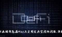 如何解决以太坊钱包在Mac上占用过大空间的问题