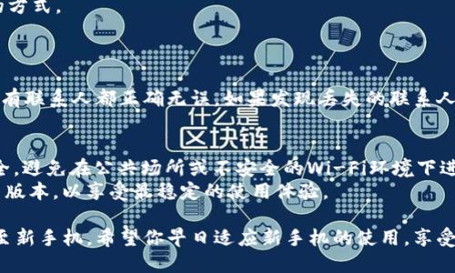 更换手机后，将TP钱包中的通讯录导入新手机的步骤如下：

### 步骤一：备份旧手机的数据
在更换手机之前，首先需要确保旧手机上的数据完整备份。可以通过以下方式备份：

1. **使用云服务：** 如果你是使用安卓手机，可以通过Google云端备份，登录你的Google帐户，启用联系人备份功能。苹果用户可以在iCloud中进行设置。

2. **导出联系人：** 在TP钱包的设置中，找到导出联系人选项，选择导出到SIM卡或文件。

### 步骤二：安装TP钱包
在新手机上，首先需要通过应用商店下载并安装TP钱包。安装完成后，按照以下步骤操作：

1. **登录：** 打开TP钱包，使用你的账户信息进行登录，确保你能顺利进入钱包页面。

### 步骤三：导入通讯录
现在，你已经在新手机上登录了TP钱包，接下来需要导入之前备份的通讯录。

1. **导入云备份：** 如果你在旧手机上使用云备份，TP钱包应该会自动同步联系人。确保你的云服务账户与新手机相同。

2. **手动导入：** 如果你选择导出到SIM卡或文件，可以通过以下步骤手动导入：
   - 进入TP钱包的联系人管理界面。
   - 找到“导入联系人”的选项，根据提示选择导入的方式。
   - 选择从SIM卡或者之前导出的文件中导入。

### 步骤四：确认联系人
导入完成后，记得检查TP钱包中的联系人列表，确保所有联系人都正确无误。如果发现丢失的联系人，可以重新进行导入操作。

### 其他注意事项
- **数据安全：** 更换手机时，务必注意个人信息安全，避免在公共场所或不安全的Wi-Fi环境下进行操作。
- **软件更新：** 确保TP钱包和手机操作系统是最新版本，以享受最稳定的使用体验。

通过上述步骤，你就能顺利将TP钱包中的通讯录导入至新手机。希望你早日适应新手机的使用，享受更方便的数字钱包体验！