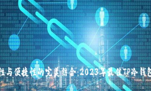安全性与便捷性的完美结合：2023年最佳TP冷钱包盘点
